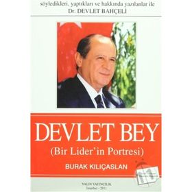 SÖYLEDİKLERİ, YAPTIKLARI VE HAKKINDA YAZILANLAR ILE DR. DEVLET BAHÇELİ DEVLET BEY BIR LIDER'IN POR - BURAK KILIÇASLAN
