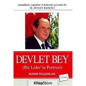 SÖYLEDİKLERİ, YAPTIKLARI VE HAKKINDA YAZILANLAR ILE DR. DEVLET BAHÇELİ DEVLET BEY BIR LIDER'IN POR - BURAK KILIÇASLAN