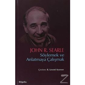 Söylemek ve Anlatmaya Çalışmak - John R. Searle