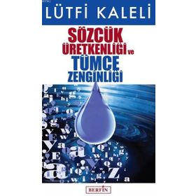 Sözcük Üretkenliği ve Tümce Zenginliği - Lütfi Kaleli