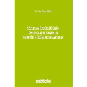 Sözleşme Özgürlüğünün Sınırı Olarak Kanunun Emredici Hükümlerine Aykırılık - Fahri Erdem Kaşak