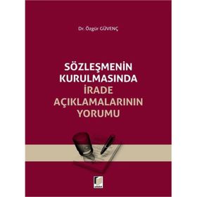 Sözleşmenin Kurulmasında İrade Açıklamalarının Yorumu - Özgür Güvenç