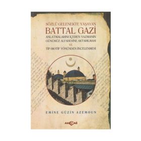 Sözlü Gelenekte Yaşayan Battal Gazi - Emine Güzin Azemoun