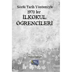 Sözlü Tarih Yöntemiyle 1970 ler İlkokul Öğrencileri - Mehmet Sağlam