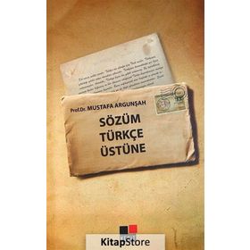 SÖZÜM TÜRKÇE ÜSTÜNE - MUSTAFA ARGUNŞAH