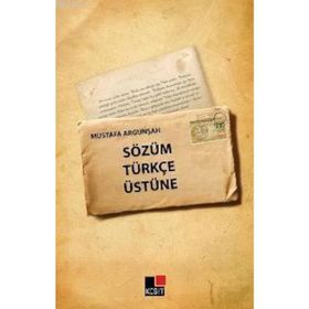 SÖZÜM TÜRKÇE ÜSTÜNE - MUSTAFA ARGUNŞAH