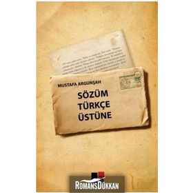 SÖZÜM TÜRKÇE ÜSTÜNE - MUSTAFA ARGUNŞAH
