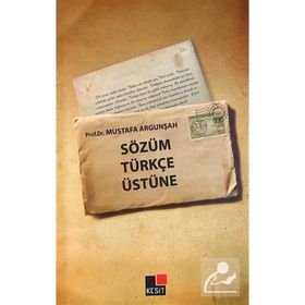 SÖZÜM TÜRKÇE ÜSTÜNE - MUSTAFA ARGUNŞAH