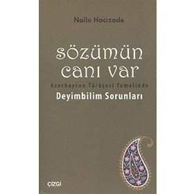 SÖZÜMÜN CANI VAR AZERBAYCAN TÜRKÇESI TEMELINDE DEYIMBILIM SORUNLARI - NAILE HACIZADE