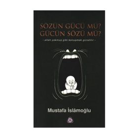 SÖZÜN GÜCÜ MÜ? GÜCÜN SÖZÜ MÜ? - MUSTAFA İSLAMOĞLU