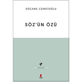 SÖZÜN ÖZÜ - KELÂM-I ILÂHÎNIN TABIATINA DÂIR - DÜCANE CÜNDİOĞLU