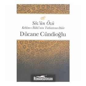 SÖZÜN ÖZÜ - KELÂM-I ILÂHÎNIN TABIATINA DÂIR - DÜCANE CÜNDİOĞLU