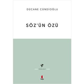 SÖZÜN ÖZÜ - KELÂM-I ILÂHÎNIN TABIATINA DÂIR - DÜCANE CÜNDİOĞLU