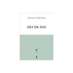 SÖZÜN ÖZÜ - KELÂM-I ILÂHÎNIN TABIATINA DÂIR - DÜCANE CÜNDİOĞLU