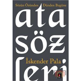 SÖZÜN ÖZÜNDEN DÜNDEN BUGÜNE ATASÖZLERİ - İSKENDER PALA