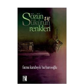 SÖZÜN VE SÜKÛTUN RENKLERI - FATMA KARABIYIK BARBAROSOĞLU