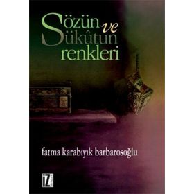 SÖZÜN VE SÜKÛTUN RENKLERI - FATMA KARABIYIK BARBAROSOĞLU