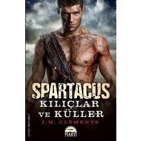 SPARTAKÜS: KILIÇLAR VE KÜLLER - J. M. CLEMENTS