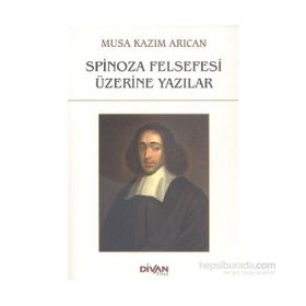 Spinoza Felsefesi Üzerine Yazılar - Musa Kazım Arıcan