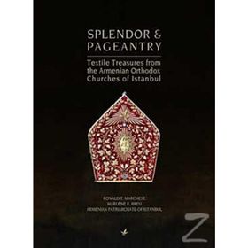 SPLENDOR & PAGEANTRY TEXTILE TREASURES FROM THE ARMENIAN ORTHODOX CHUCHES OF ISTANBUL - RONALD T. MARCHESE;MARLENE R. BREU
