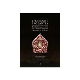 SPLENDOR & PAGEANTRY TEXTILE TREASURES FROM THE ARMENIAN ORTHODOX CHUCHES OF ISTANBUL - RONALD T. MARCHESE;MARLENE R. BREU