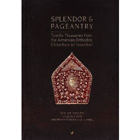 SPLENDOR & PAGEANTRY TEXTILE TREASURES FROM THE ARMENIAN ORTHODOX CHUCHES OF ISTANBUL - RONALD T. MARCHESE;MARLENE R. BREU