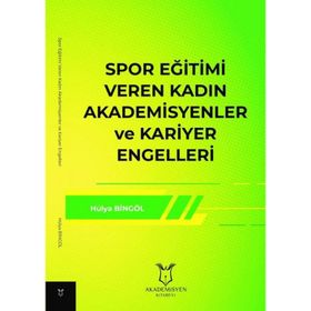 Spor Eğitimi Veren Kadın Akademisyenler ve Kariyer Engelleri Hülya Bingöl