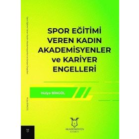 Spor Eğitimi Veren Kadın Akademisyenler ve Kariyer Engelleri Hülya Bingöl