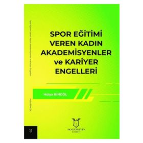 Spor Eğitimi Veren Kadın Akademisyenler ve Kariyer Engelleri Hülya Bingöl