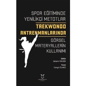 Spor Eğitiminde Yenilikçi Metotlar Taekwondo Antrenmanlarında Görsel Materyallerin Kullanımı Cengiz Ölmez Akademisyen Kitabevi