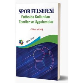 Spor Felsefesi Futbolda Kullanılan Teoriler ve Uygulamalar - Göksel Yıkmış