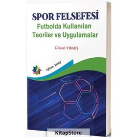 Spor Felsefesi Futbolda Kullanılan Teoriler ve Uygulamalar - Göksel Yıkmış