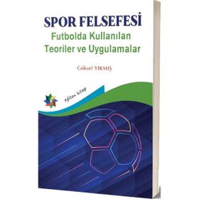 Spor Felsefesi Futbolda Kullanılan Teoriler ve Uygulamalar - Göksel Yıkmış