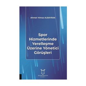 Spor Hizmetlerinde Yerelleşme Üzerine Yönetici Görüşleri - Ahmet Yılmaz Albayrak