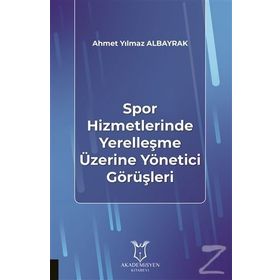 Spor Hizmetlerinde Yerelleşme Üzerine Yönetici Görüşleri - Ahmet Yılmaz Albayrak
