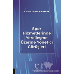 Spor Hizmetlerinde Yerelleşme Üzerine Yönetici Görüşleri - Ahmet Yılmaz Albayrak