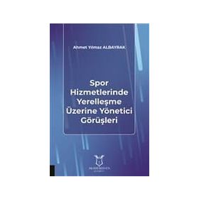 Spor Hizmetlerinde Yerelleşme Üzerine Yönetici Görüşleri - Ahmet Yılmaz Albayrak