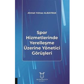 Spor Hizmetlerinde Yerelleşme Üzerine Yönetici Görüşleri - Ahmet Yılmaz Albayrak