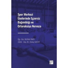Spor Merkezi Üyelerinde Egzersiz Bağımlılığı ve Ortoreksiya Nervoza - Burak Öner