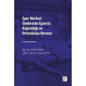 Spor Merkezi Üyelerinde Egzersiz Bağımlılığı ve Ortoreksiya Nervoza - Burak Öner