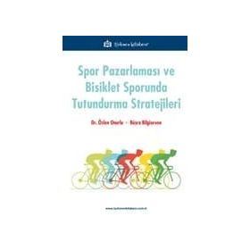 Spor Pazarlaması Ve Bisiklet Sporunda Tutundurma Stratejileri - Özlen Onurlu