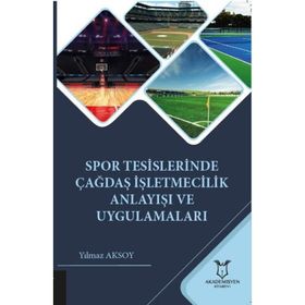Spor Tesislerinde Çağdaş İşletmecilik Anlayışı ve Uygulamaları Yılmaz Aksoy