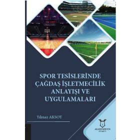 Spor Tesislerinde Çağdaş İşletmecilik Anlayışı ve Uygulamaları Yılmaz Aksoy