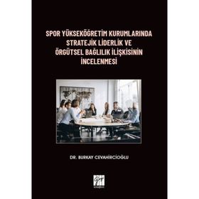 Spor Yükseköğretim Kurumlarında Stratejik Liderlik ve Örgütsel Bağlılık İlişkisinin İncelenmesi - Burkay Cevahircioğlu