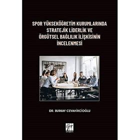 Spor Yükseköğretim Kurumlarında Stratejik Liderlik ve Örgütsel Bağlılık İlişkisinin İncelenmesi - Burkay Cevahircioğlu