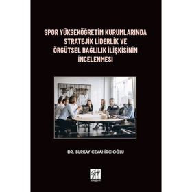 Spor Yükseköğretim Kurumlarında Stratejik Liderlik ve Örgütsel Bağlılık İlişkisinin İncelenmesi - Burkay Cevahircioğlu