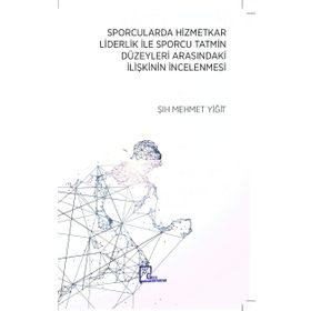 Sporcularda Hizmetkar Liderlik İle Sporcu Tatmin Düzeyleri Arasındaki İlişkinin İncelenmesi / Şıh Mehmet Yiğit