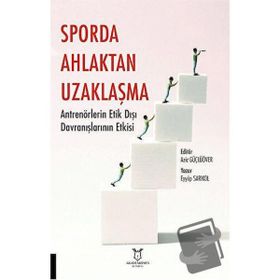 Sporda Ahlaktan Uzaklaşma: Antrenörlerin Etik Dışı Davranışlarının Etkisi - Akademisyen Kitabevi