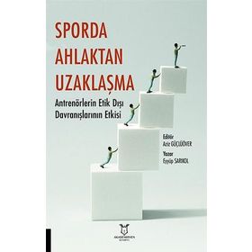 Sporda Ahlaktan Uzaklaşma: Antrenörlerin Etik Dışı Davranışlarının Etkisi - Akademisyen Kitabevi