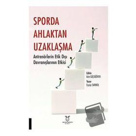 Sporda Ahlaktan Uzaklaşma: Antrenörlerin Etik Dışı Davranışlarının Etkisi - Akademisyen Kitabevi